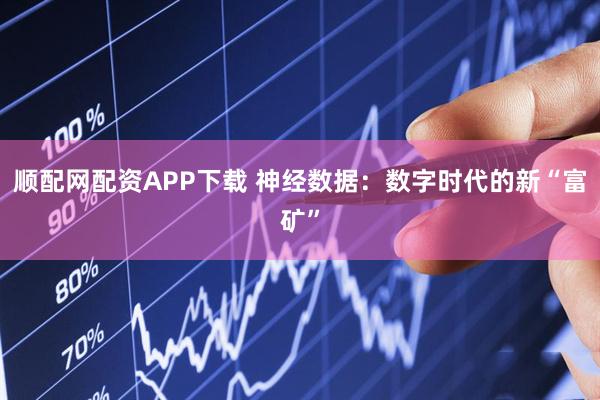 顺配网配资APP下载 神经数据：数字时代的新“富矿”