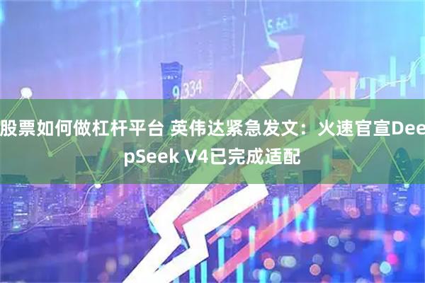 股票如何做杠杆平台 英伟达紧急发文：火速官宣DeepSeek V4已完成适配